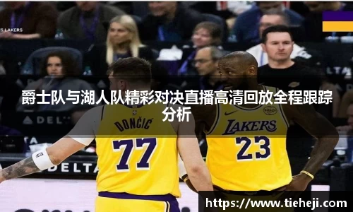 爵士队与湖人队精彩对决直播高清回放全程跟踪分析